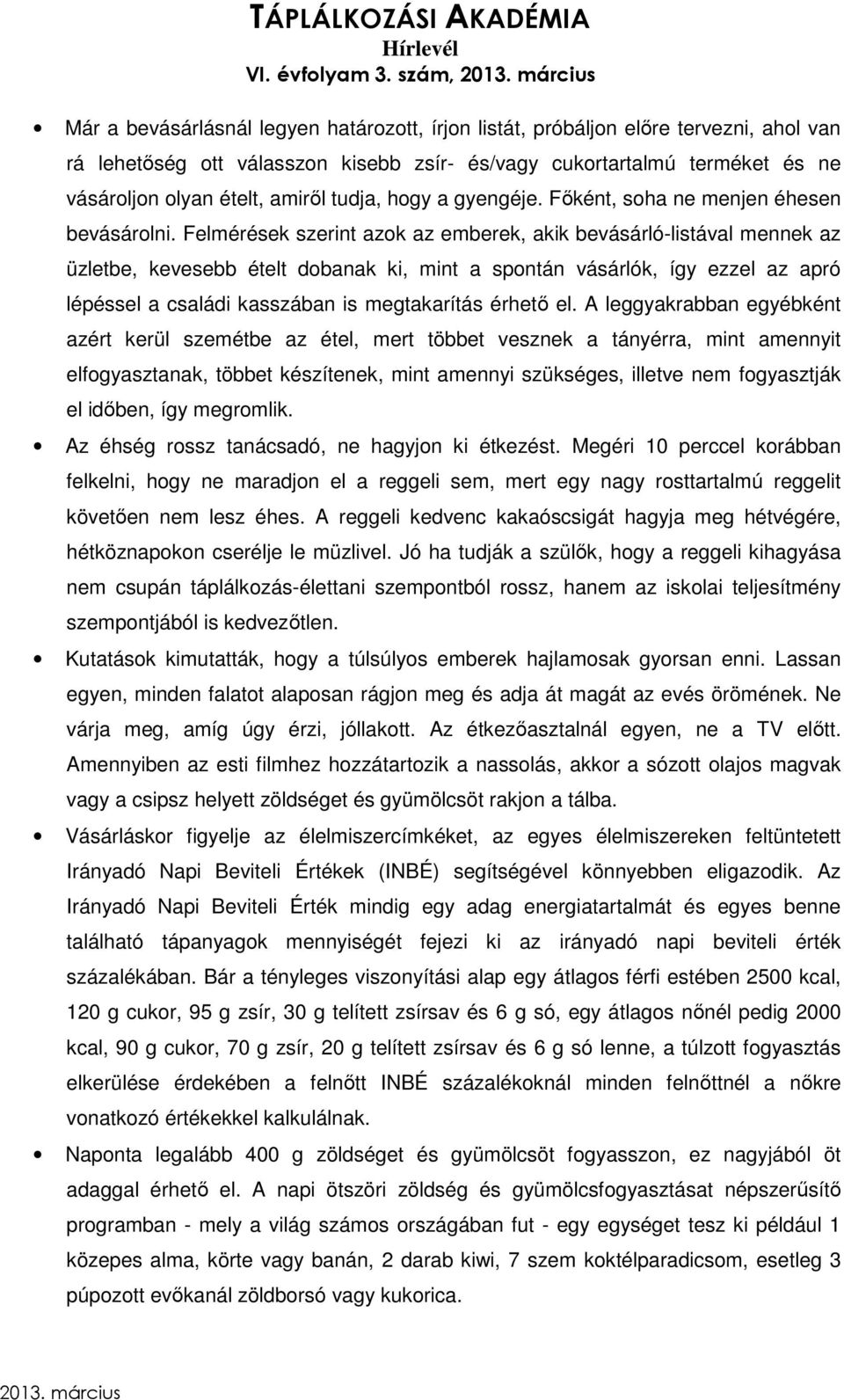 Felmérések szerint azok az emberek, akik bevásárló-listával mennek az üzletbe, kevesebb ételt dobanak ki, mint a spontán vásárlók, így ezzel az apró lépéssel a családi kasszában is megtakarítás