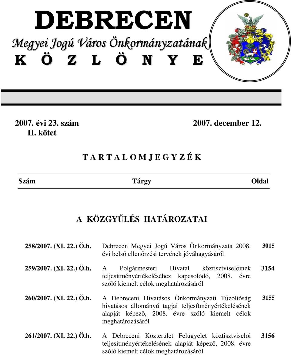 évre szóló kiemelt célok meghatározásáról 260/2007. (XI. 22.) Ö.h. A Debreceni Hivatásos Önkormányzati Tűzoltóság hivatásos állományú tagjai teljesítményértékelésének alapját képező, 2008.