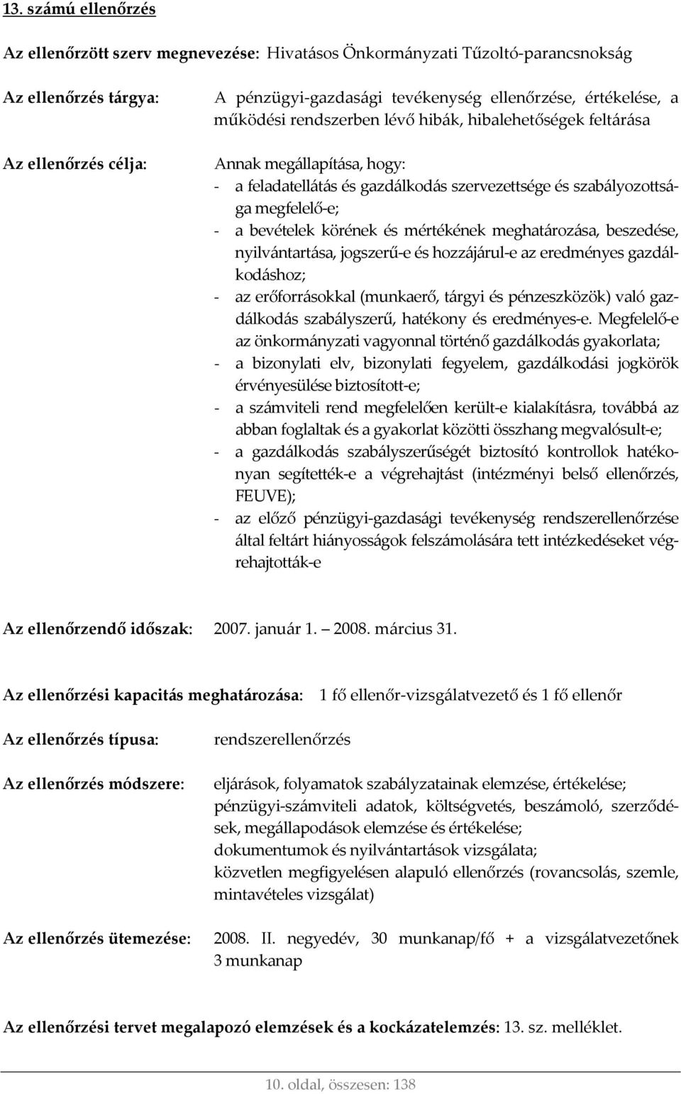 körének és mértékének meghatározása, beszedése, nyilvántartása, jogszerű e és hozzájárul e az eredményes gazdálkodáshoz; - az erőforrásokkal (munkaerő, tárgyi és pénzeszközök) való gazdálkodás