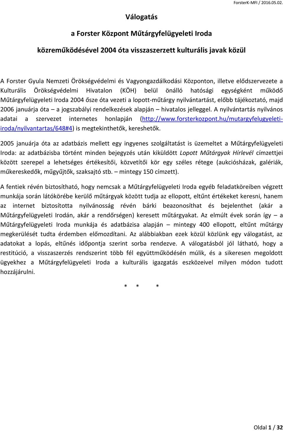 elődszervezete a Kulturális Örökségvédelmi Hivatalon (KÖH) belül önálló hatósági egységként működő Műtárgyfelügyeleti Iroda 2004 ősze óta vezeti a lopott-műtárgy nyilvántartást, előbb tájékoztató,