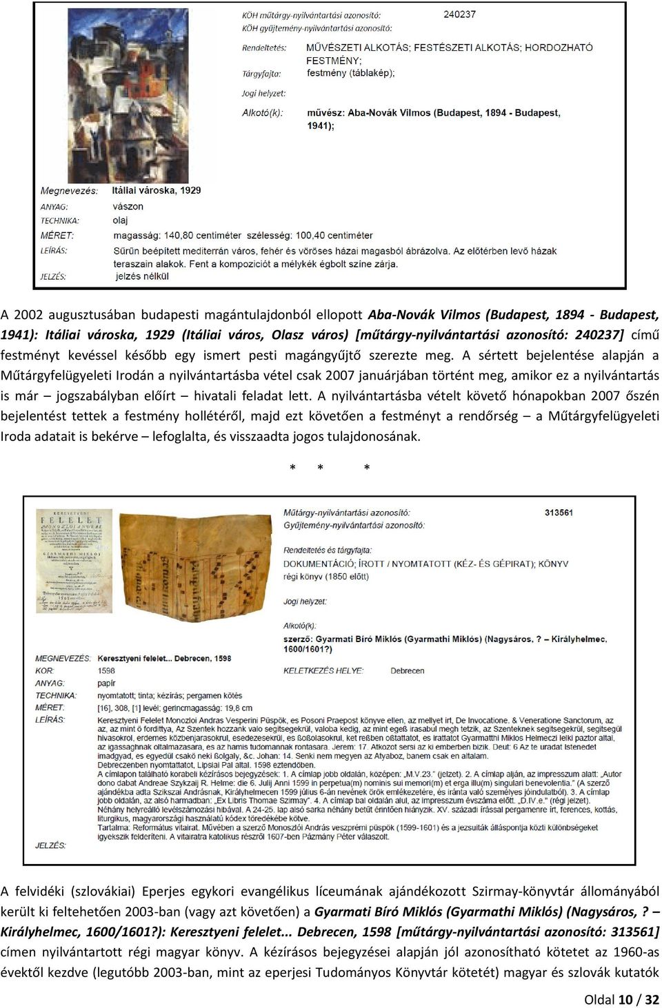 A sértett bejelentése alapján a Műtárgyfelügyeleti Irodán a nyilvántartásba vétel csak 2007 januárjában történt meg, amikor ez a nyilvántartás is már jogszabályban előírt hivatali feladat lett.