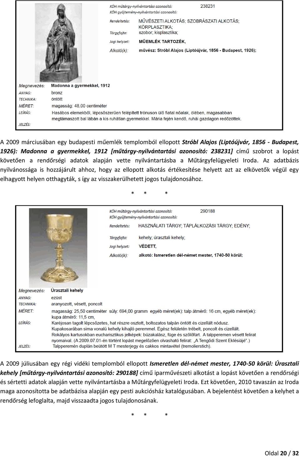 Az adatbázis nyilvánossága is hozzájárult ahhoz, hogy az ellopott alkotás értékesítése helyett azt az elkövetők végül egy elhagyott helyen otthagyták, s így az visszakerülhetett jogos tulajdonosához.