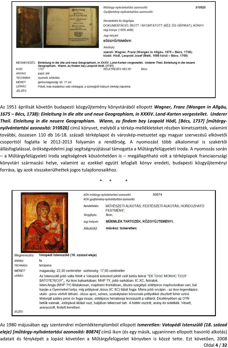 Wienn, zu findem bey Leopold Hödl, [Bécs, 1737] [műtárgynyilvántartási azonosító: 310520] című könyvet, melyből a térkép-mellékleteket részben kimetszették, valamint további, összesen 110 db 16-18.
