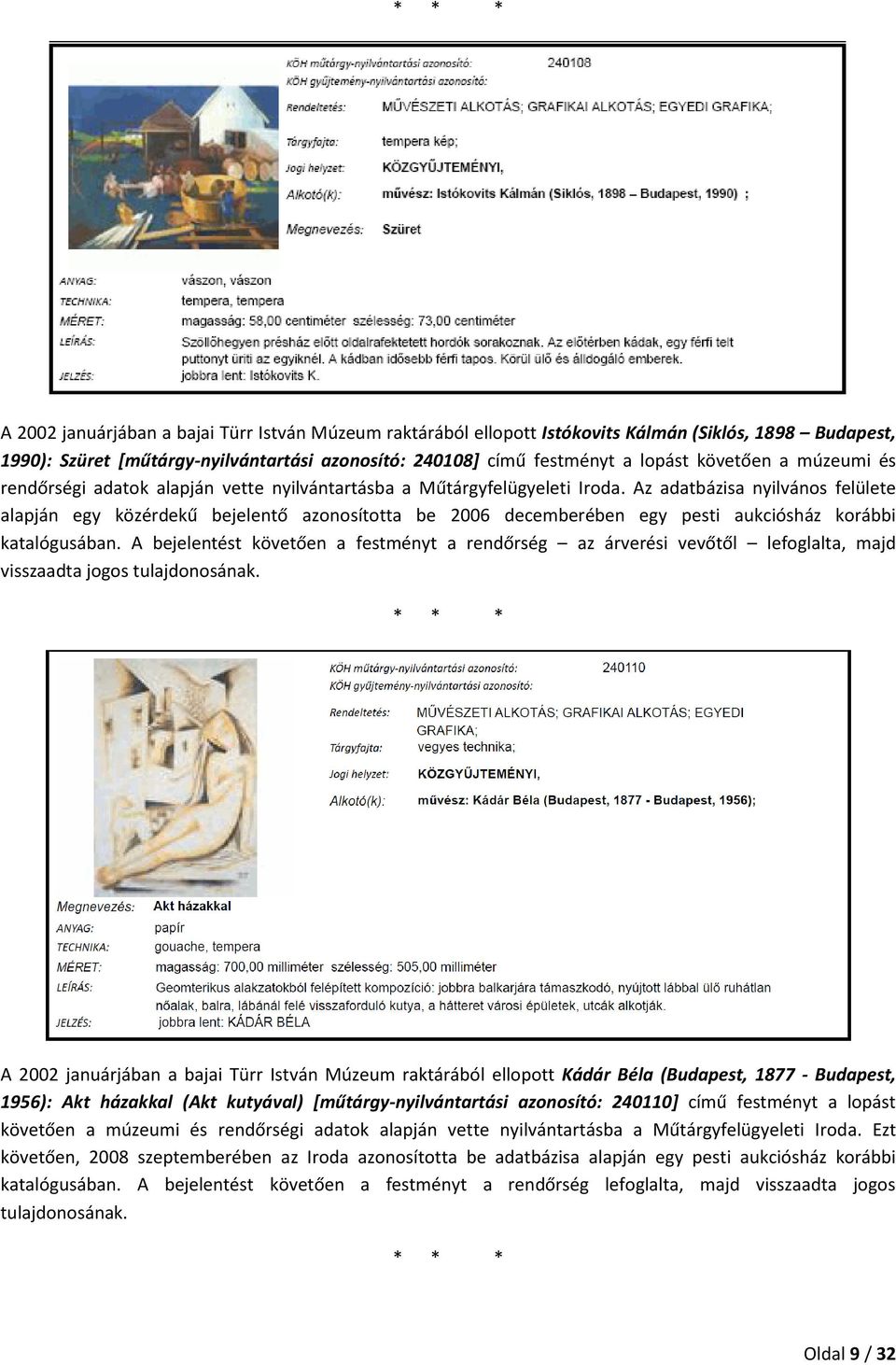 Az adatbázisa nyilvános felülete alapján egy közérdekű bejelentő azonosította be 2006 decemberében egy pesti aukciósház korábbi katalógusában.