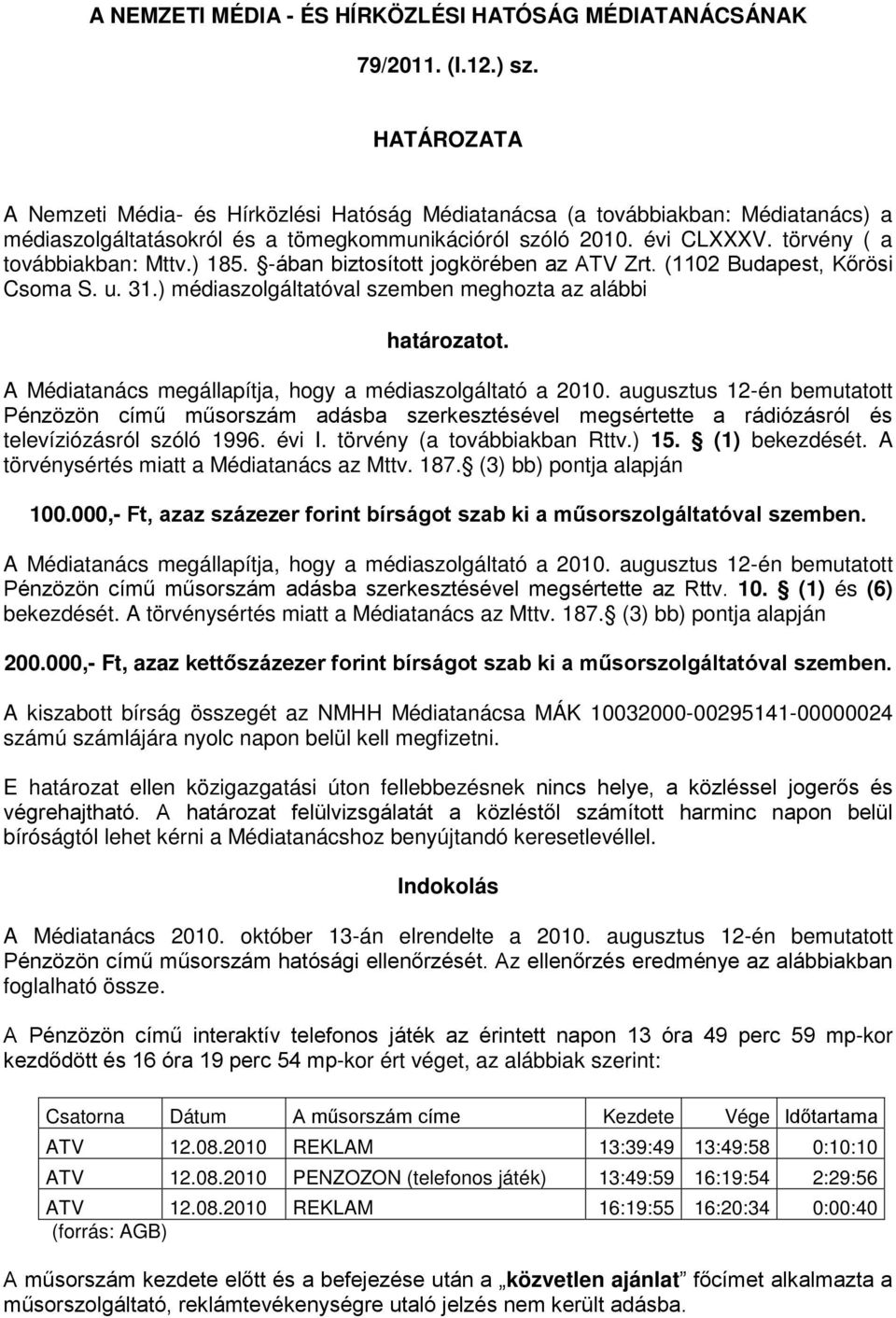 ) 185. -ában biztosított jogkörében az ATV Zrt. (1102 Budapest, Kőrösi Csoma S. u. 31.) médiaszolgáltatóval szemben meghozta az alábbi határozatot.