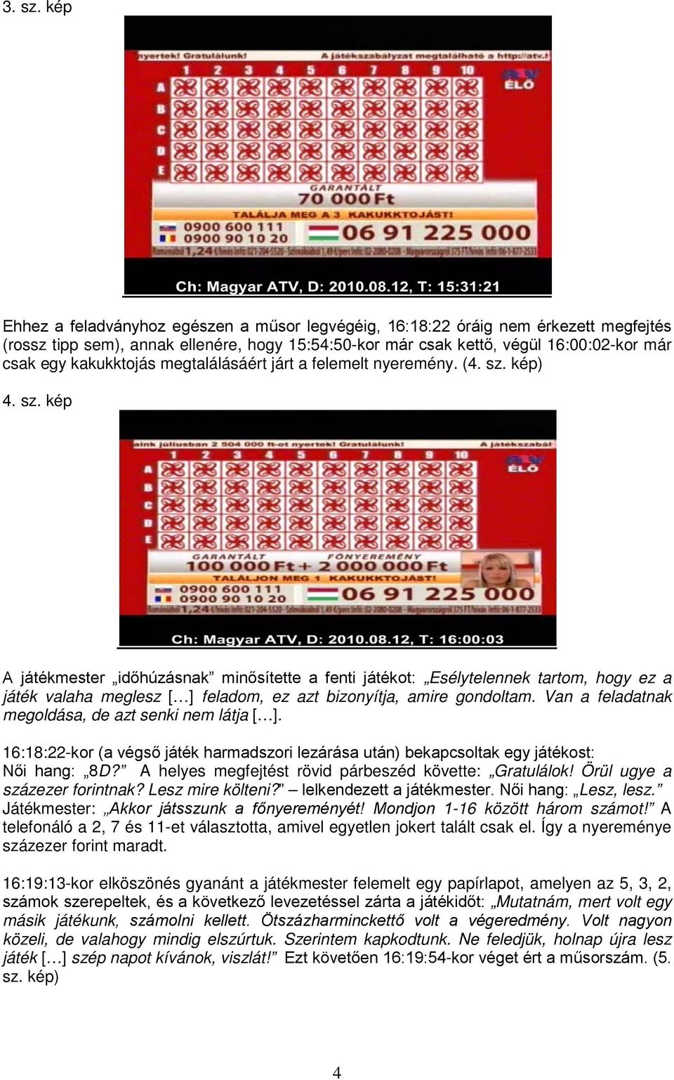 kakukktojás megtalálásáért járt a felemelt nyeremény. (4. sz.