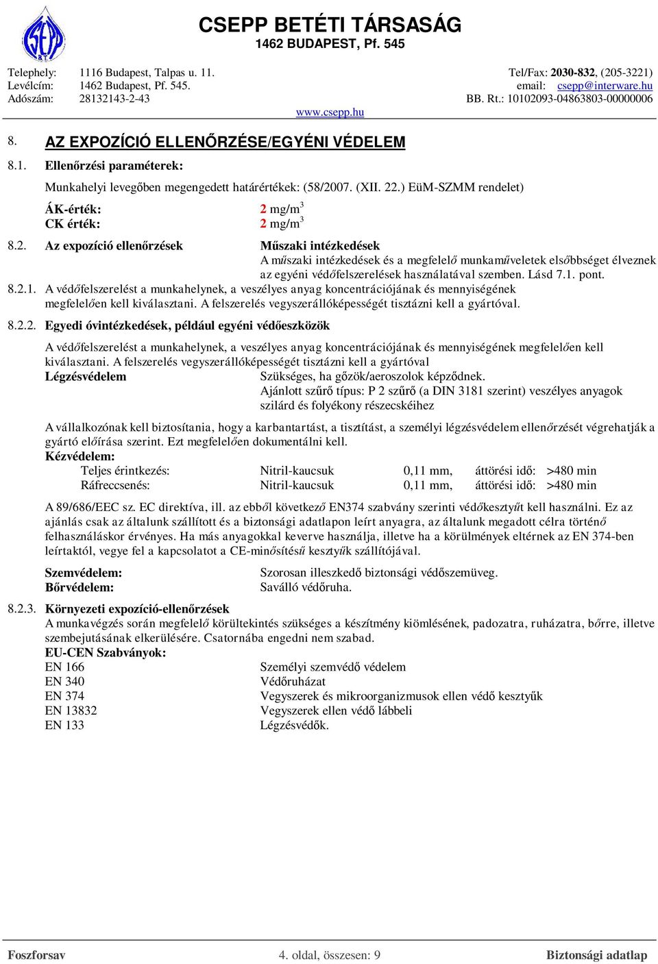 pont. 8.2.1. A védőfelszerelést a munkahelynek, a veszélyes anyag koncentrációjának és mennyiségének megfelelően kell kiválasztani. A felszerelés vegyszerállóképességét tisztázni kell a gyártóval. 8.2.2. Egyedi óvintézkedések, például egyéni védőeszközök A védőfelszerelést a munkahelynek, a veszélyes anyag koncentrációjának és mennyiségének megfelelően kell kiválasztani.