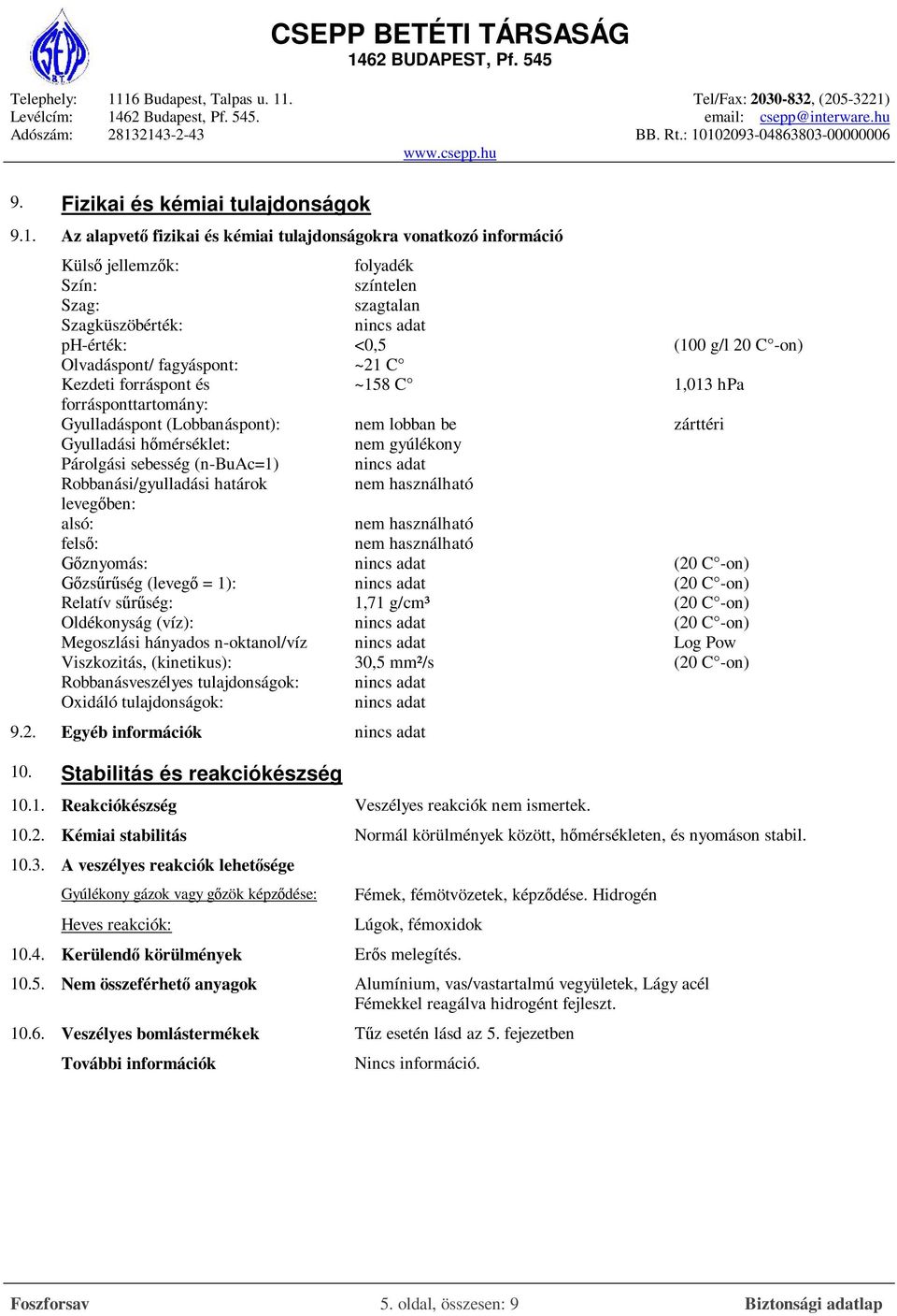 fagyáspont: ~21 C Kezdeti forráspont és ~158 C 1,013 hpa forrásponttartomány: Gyulladáspont (Lobbanáspont): nem lobban be zárttéri Gyulladási hőmérséklet: nem gyúlékony Párolgási sebesség (n-buac=1)