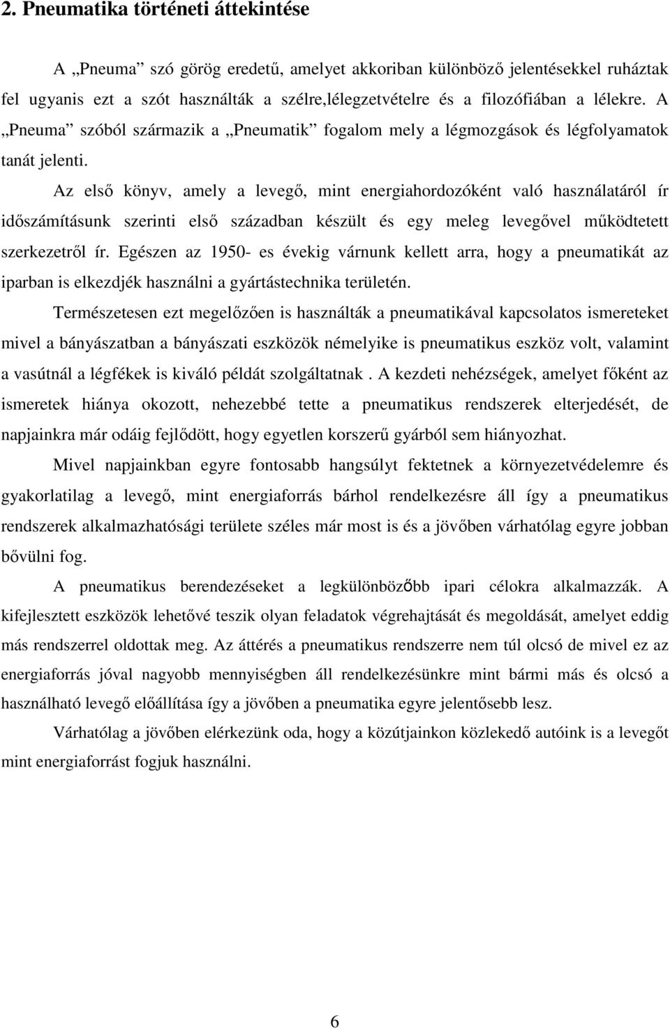 Az első könyv, amely a levegő, mint energiahordozóként való használatáról ír időszámításunk szerinti első században készült és egy meleg levegővel működtetett szerkezetről ír.