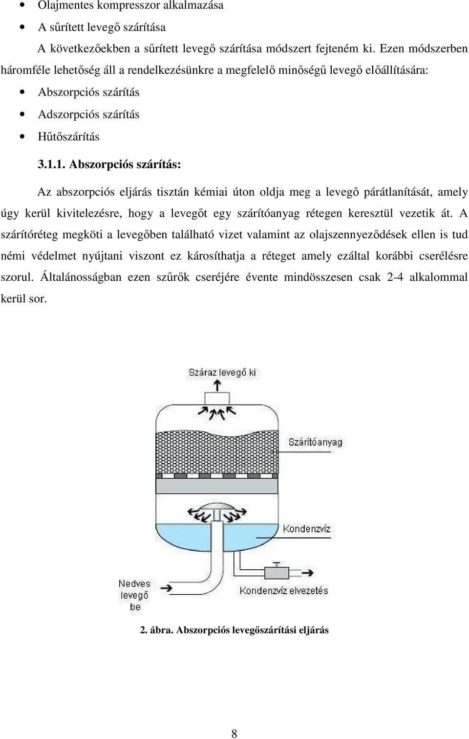 1. Abszorpciós szárítás: Az abszorpciós eljárás tisztán kémiai úton oldja meg a levegő párátlanítását, amely úgy kerül kivitelezésre, hogy a levegőt egy szárítóanyag rétegen keresztül vezetik át.