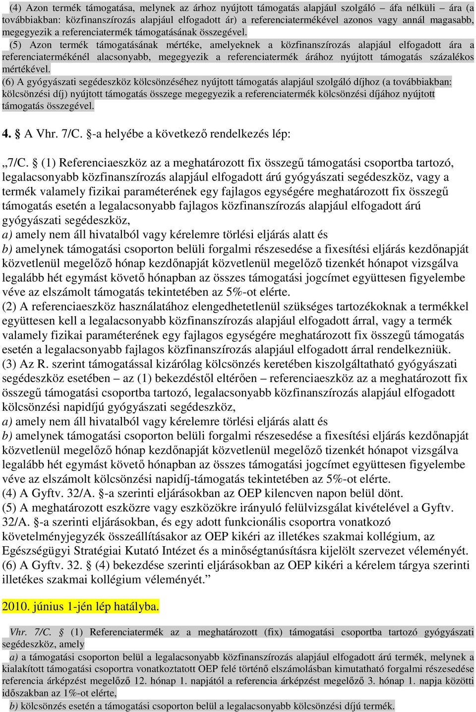 (5) Azon termék támogatásának mértéke, amelyeknek a közfinanszírozás alapjául elfogadott ára a referenciatermékénél alacsonyabb, megegyezik a referenciatermék árához nyújtott támogatás százalékos