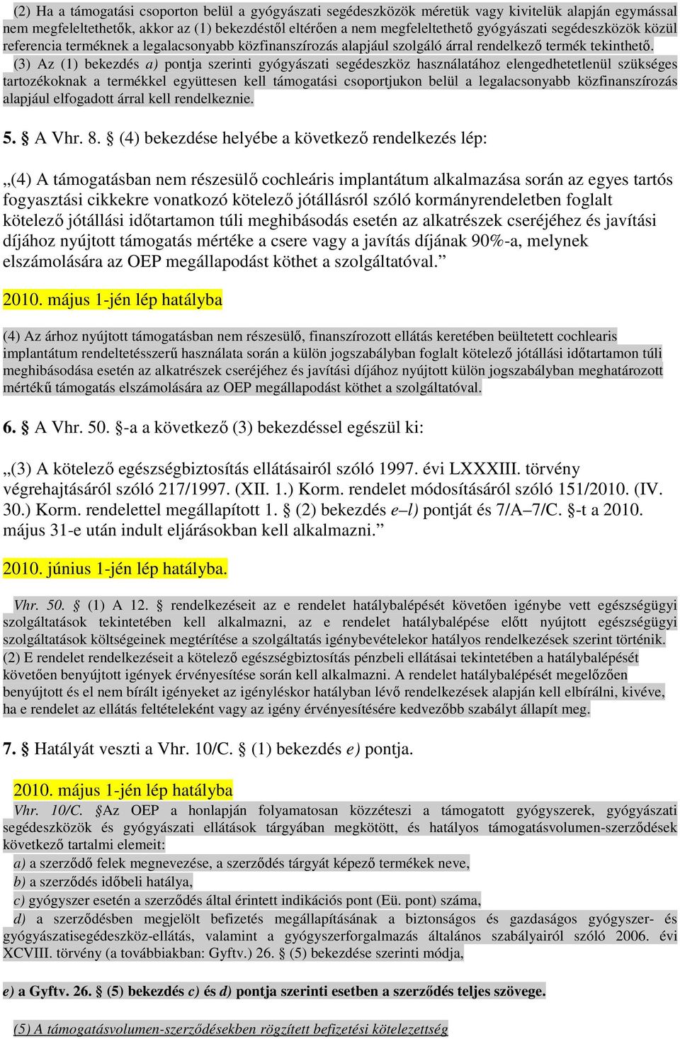 (3) Az (1) bekezdés a) pontja szerinti gyógyászati segédeszköz használatához elengedhetetlenül szükséges tartozékoknak a termékkel együttesen kell támogatási csoportjukon belül a legalacsonyabb