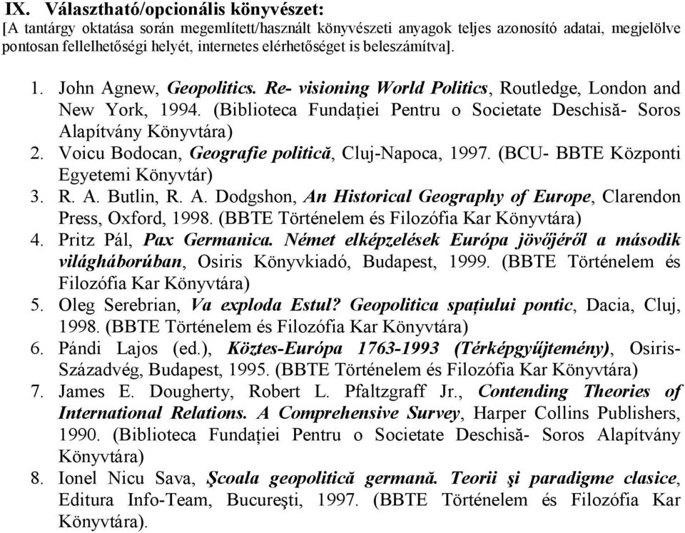 Voicu Bodocan, Geografie politică, Cluj-Napoca, 1997. (BCU- BBTE Központi Egyetemi Könyvtár) 3. R. A. Butlin, R. A. Dodgshon, An Historical Geography of Europe, Clarendon Press, Oxford, 1998.