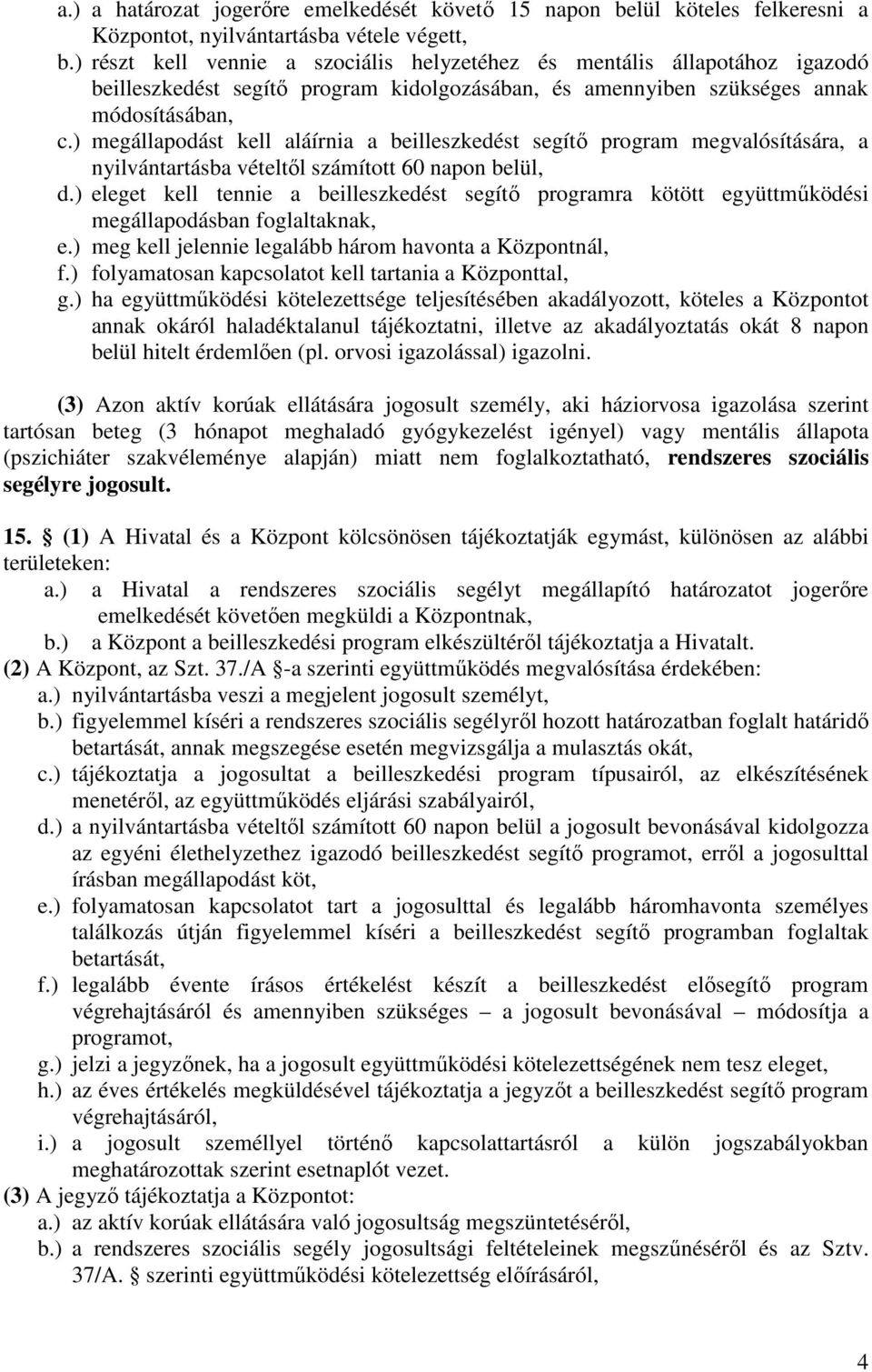 ) megállapodást kell aláírnia a beilleszkedést segítő program megvalósítására, a nyilvántartásba vételtől számított 60 napon belül, d.