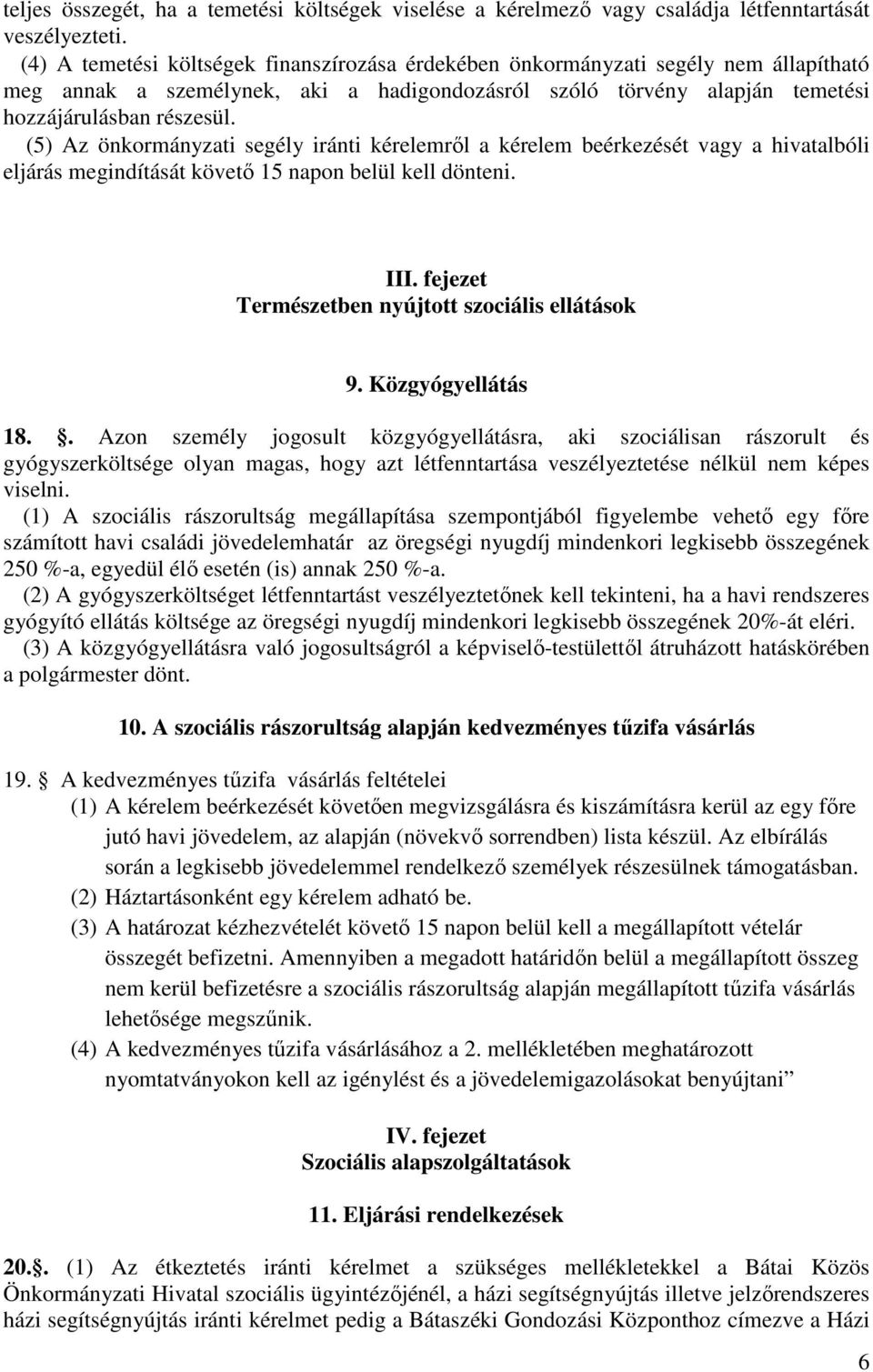 (5) Az önkormányzati segély iránti kérelemről a kérelem beérkezését vagy a hivatalbóli eljárás megindítását követő 15 napon belül kell dönteni. III.