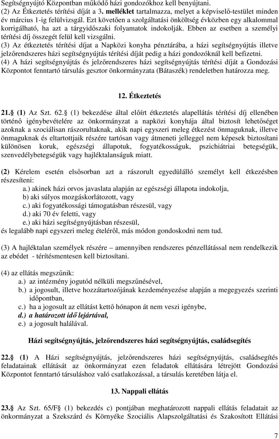 (3) Az étkeztetés térítési díjat a Napközi konyha pénztárába, a házi segítségnyújtás illetve jelzőrendszeres házi segítségnyújtás térítési díját pedig a házi gondozóknál kell befizetni.