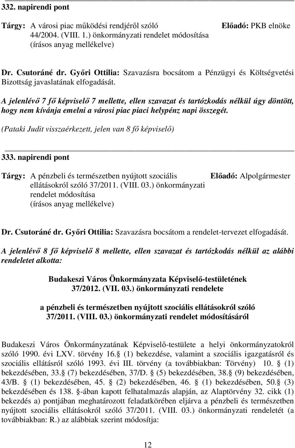 A jelenlévı 7 fı képviselı 7 mellette, ellen szavazat és tartózkodás nélkül úgy döntött, hogy nem kívánja emelni a városi piac piaci helypénz napi összegét.