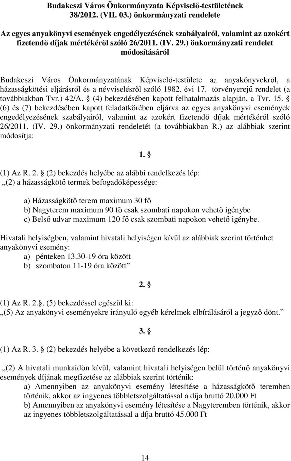 ) önkormányzati rendelet módosításáról Budakeszi Város Önkormányzatának Képviselı-testülete az anyakönyvekrıl, a házasságkötési eljárásról és a névviselésrıl szóló 1982. évi 17.