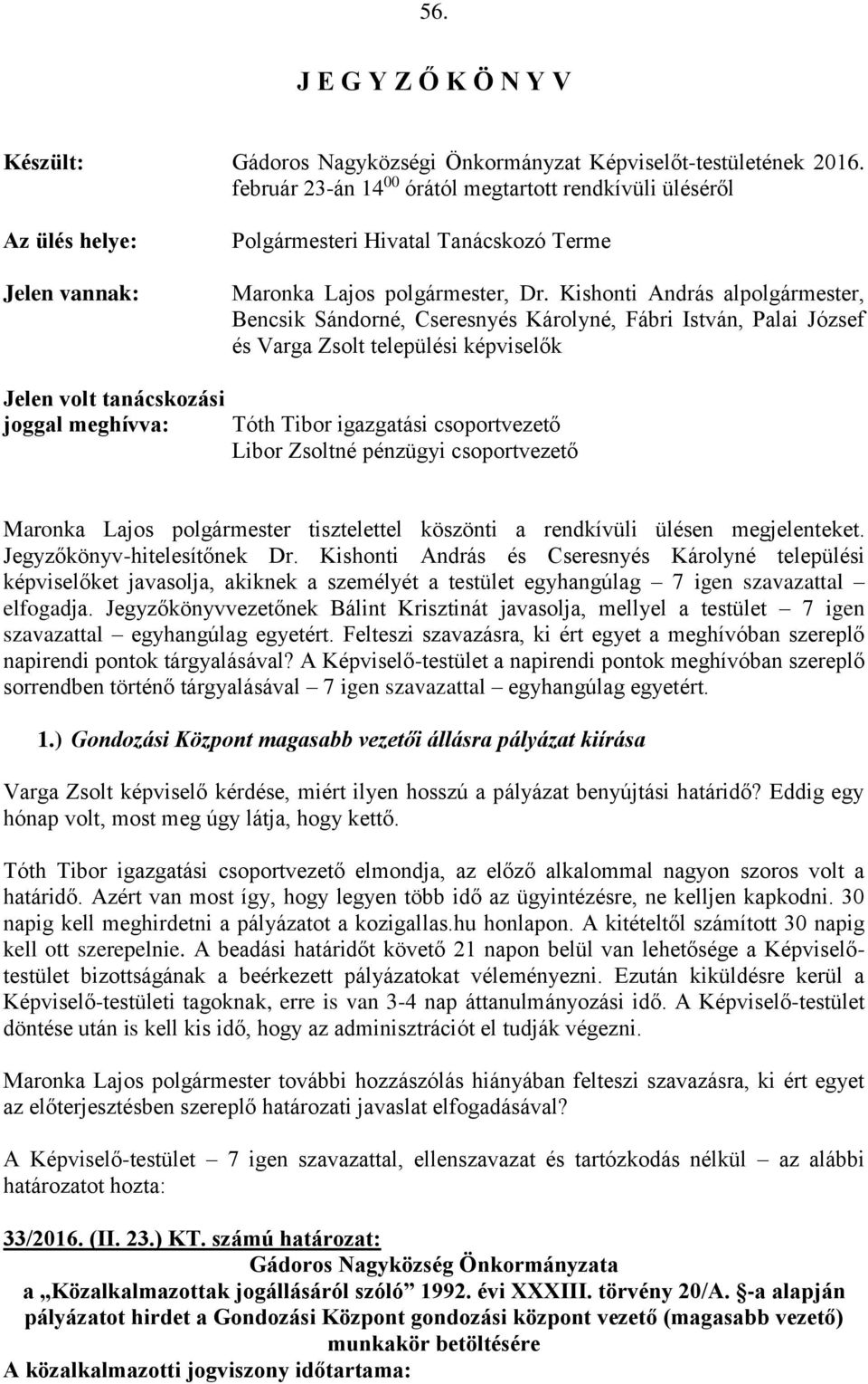 Kishonti András alpolgármester, Bencsik Sándorné, Cseresnyés Károlyné, Fábri István, Palai József és Varga Zsolt települési képviselők Jelen volt tanácskozási joggal meghívva: Tóth Tibor igazgatási