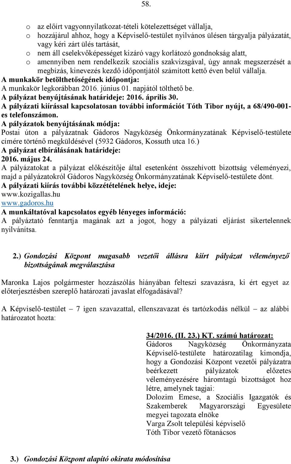 belül vállalja. A munkakör betölthetőségének időpontja: A munkakör legkorábban 2016. június 01. napjától tölthető be. A pályázat benyújtásának határideje: 2016. április 30.