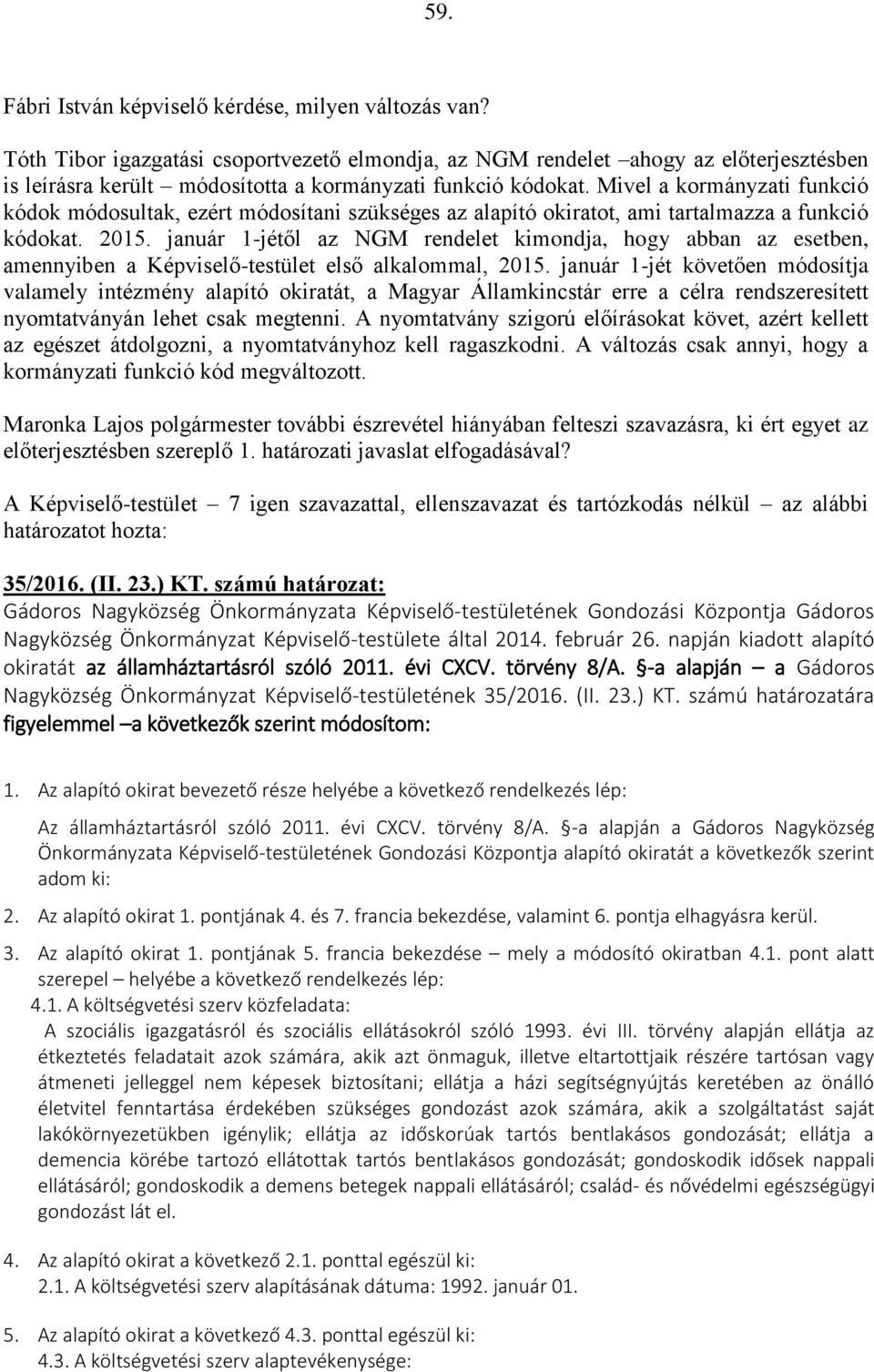 Mivel a kormányzati funkció kódok módosultak, ezért módosítani szükséges az alapító okiratot, ami tartalmazza a funkció kódokat. 2015.