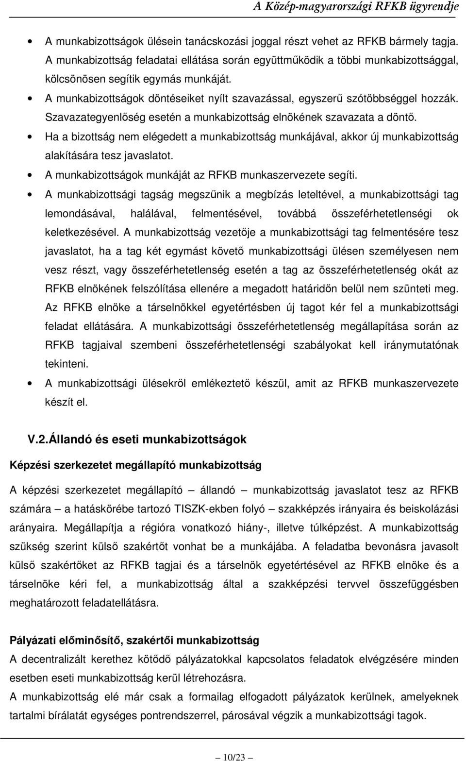 Szavazategyenlıség esetén a munkabizottság elnökének szavazata a döntı. Ha a bizottság nem elégedett a munkabizottság munkájával, akkor új munkabizottság alakítására tesz javaslatot.