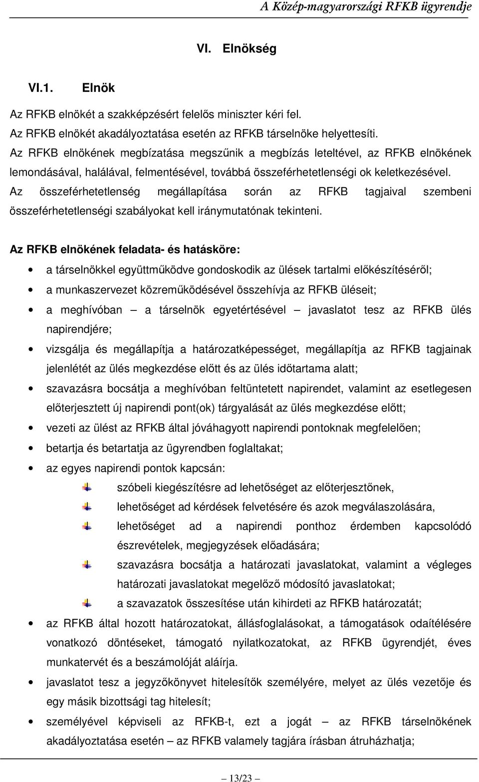 Az összeférhetetlenség megállapítása során az RFKB tagjaival szembeni összeférhetetlenségi szabályokat kell iránymutatónak tekinteni.