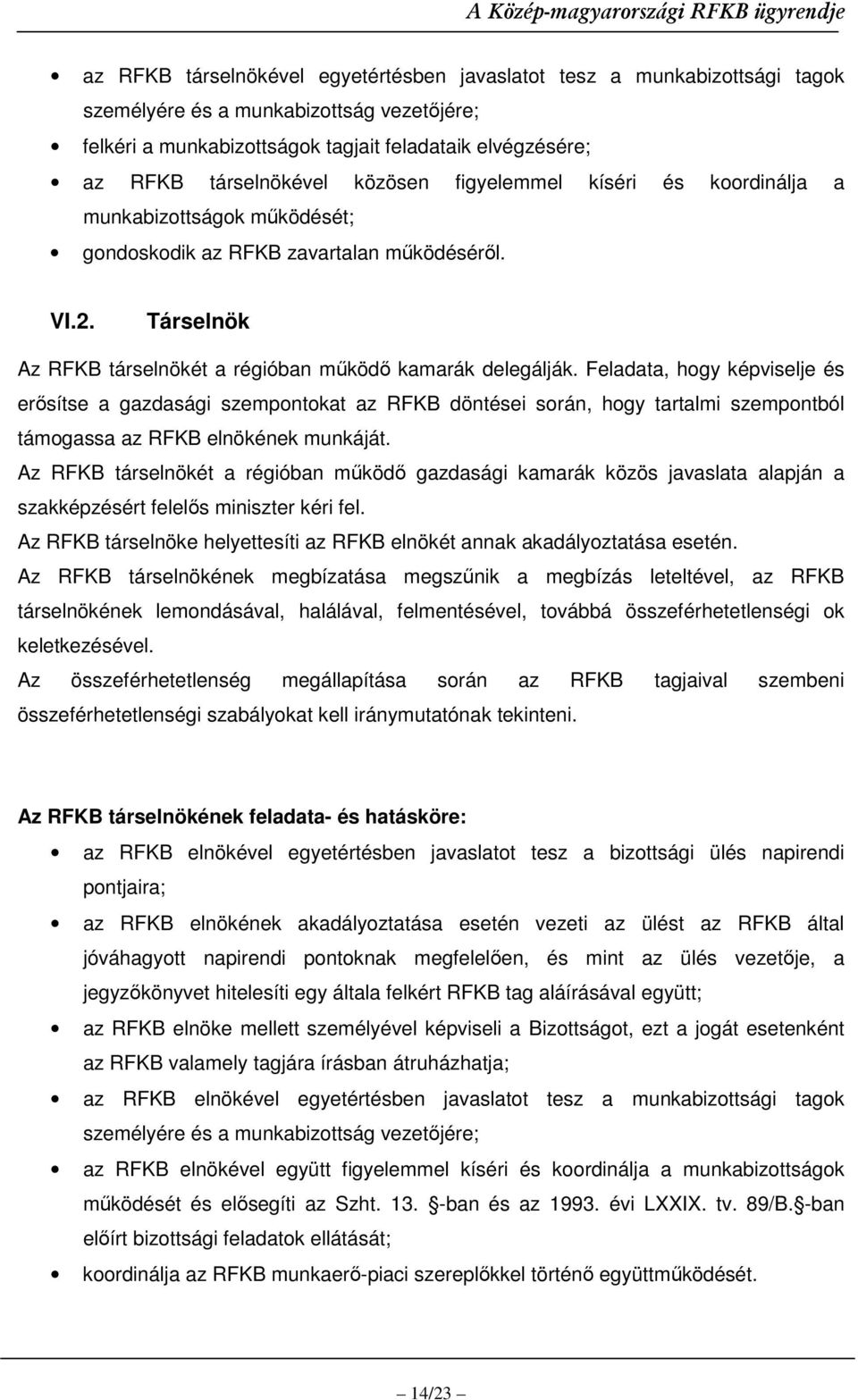 Feladata, hogy képviselje és erısítse a gazdasági szempontokat az RFKB döntései során, hogy tartalmi szempontból támogassa az RFKB elnökének munkáját.