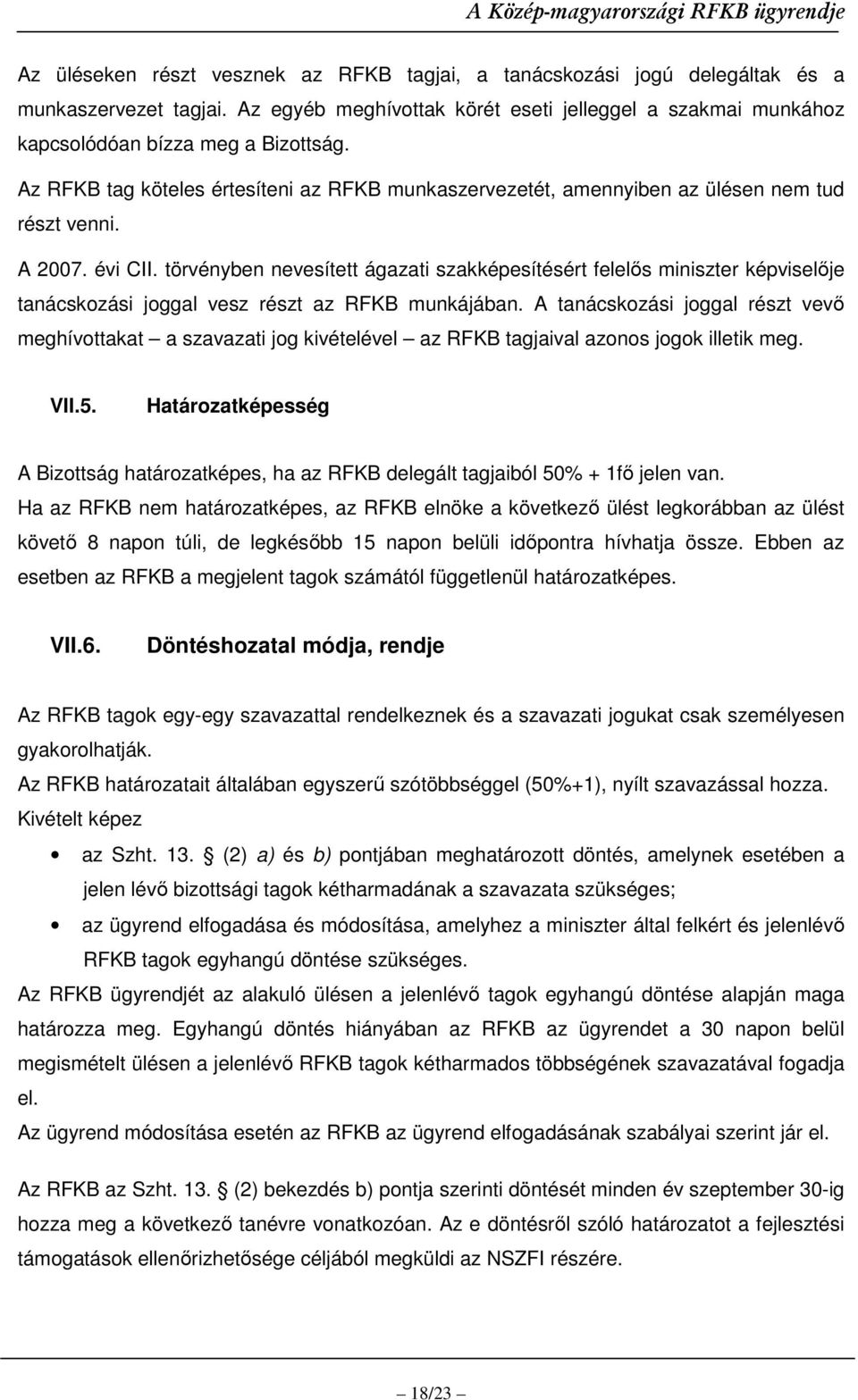 törvényben nevesített ágazati szakképesítésért felelıs miniszter képviselıje tanácskozási joggal vesz részt az RFKB munkájában.