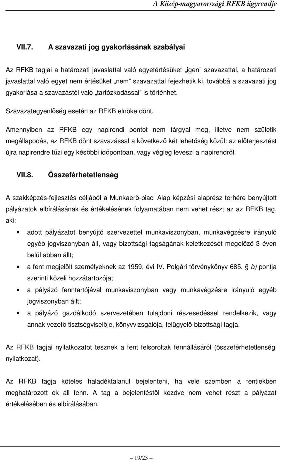 továbbá a szavazati jog gyakorlása a szavazástól való tartózkodással is történhet. Szavazategyenlıség esetén az RFKB elnöke dönt.