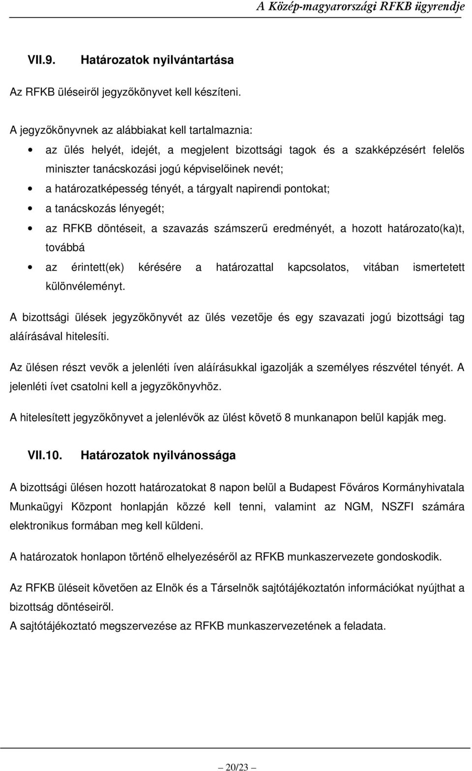 tényét, a tárgyalt napirendi pontokat; a tanácskozás lényegét; az RFKB döntéseit, a szavazás számszerő eredményét, a hozott határozato(ka)t, továbbá az érintett(ek) kérésére a határozattal