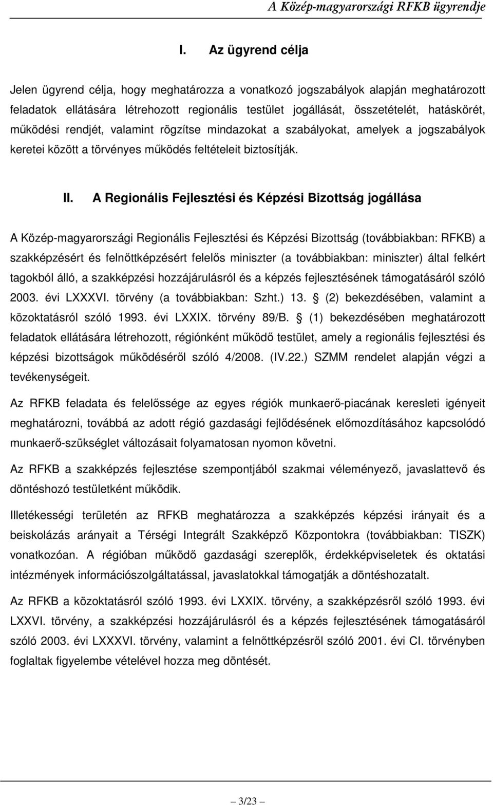 A Regionális Fejlesztési és Képzési Bizottság jogállása A Közép-magyarországi Regionális Fejlesztési és Képzési Bizottság (továbbiakban: RFKB) a szakképzésért és felnıttképzésért felelıs miniszter (a