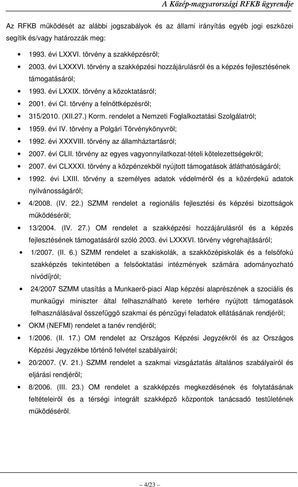 rendelet a Nemzeti Foglalkoztatási Szolgálatról; 1959. évi IV. törvény a Polgári Törvénykönyvrıl; 1992. évi XXXVIII. törvény az államháztartásról; 2007. évi CLII.