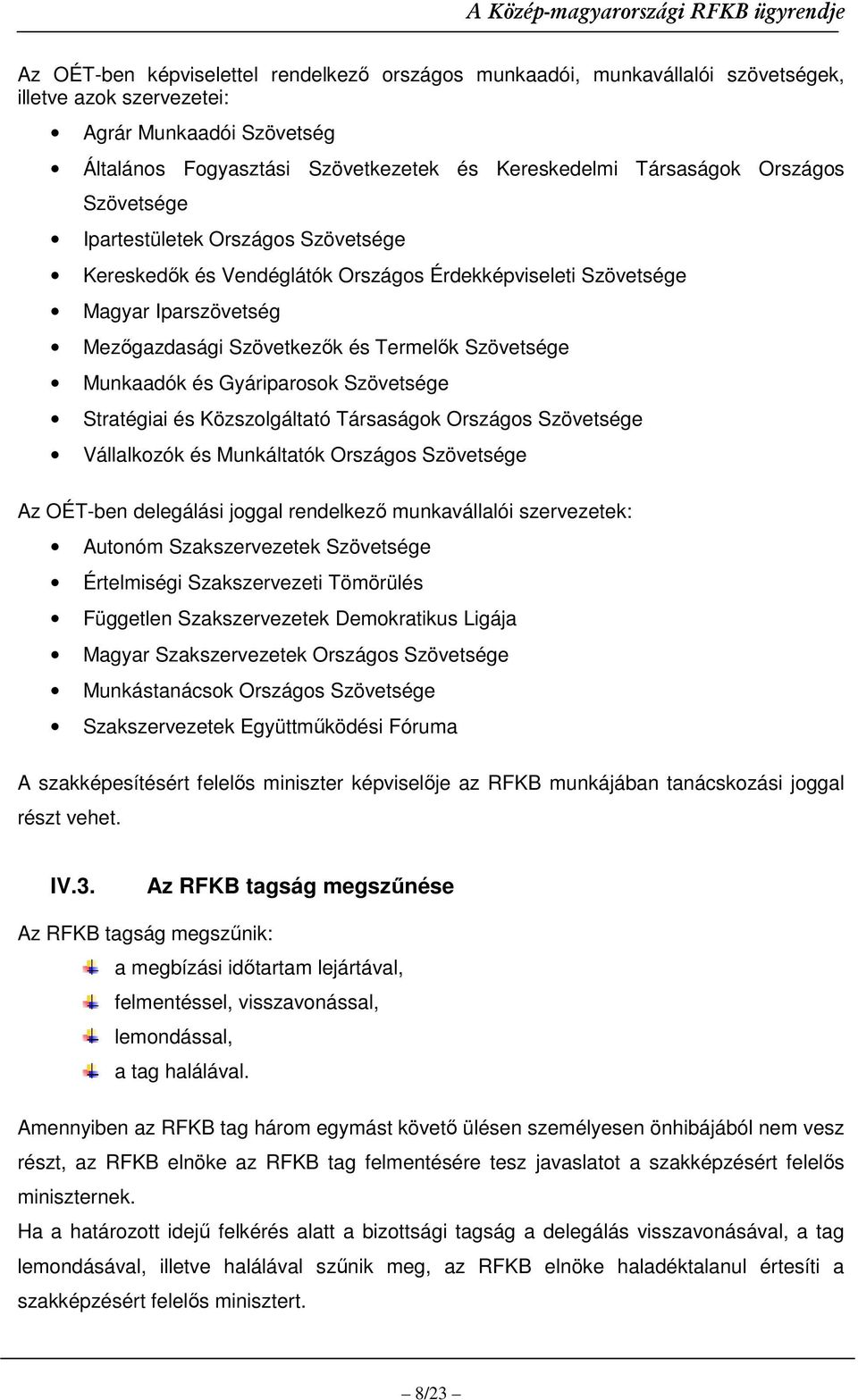 és Gyáriparosok Szövetsége Stratégiai és Közszolgáltató Társaságok Országos Szövetsége Vállalkozók és Munkáltatók Országos Szövetsége Az OÉT-ben delegálási joggal rendelkezı munkavállalói