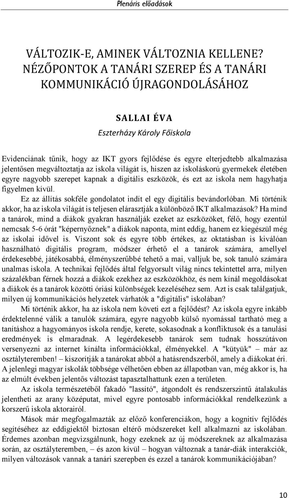 megváltoztatja az iskola világát is, hiszen az iskoláskorú gyermekek életében egyre nagyobb szerepet kapnak a digitális eszközök, és ezt az iskola nem hagyhatja figyelmen kívül.