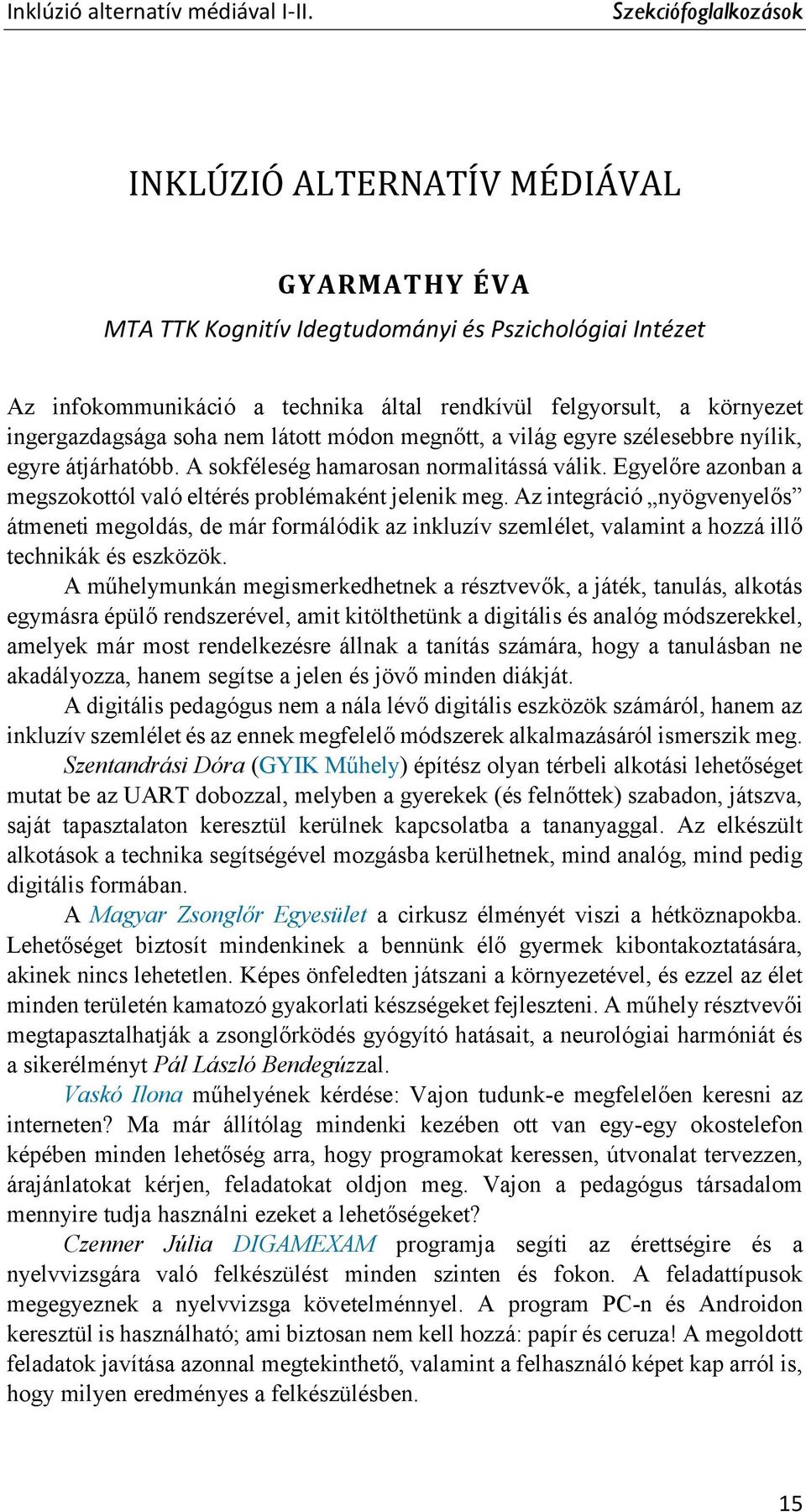 látott módon megnőtt, a világ egyre szélesebbre nyílik, egyre átjárhatóbb. A sokféleség hamarosan normalitássá válik. Egyelőre azonban a megszokottól való eltérés problémaként jelenik meg.