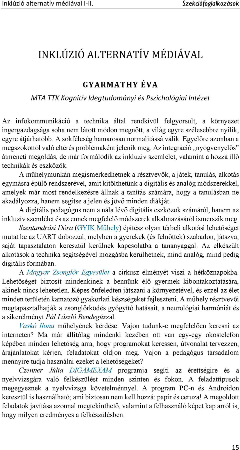 látott módon megnőtt, a világ egyre szélesebbre nyílik, egyre átjárhatóbb. A sokféleség hamarosan normalitássá válik. Egyelőre azonban a megszokottól való eltérés problémaként jelenik meg.