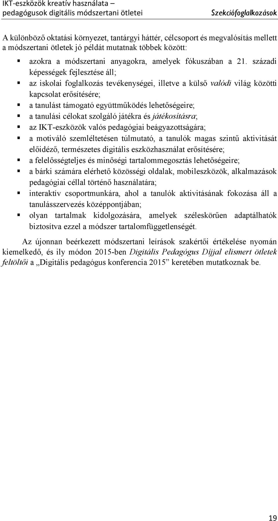 századi képességek fejlesztése áll; az iskolai foglalkozás tevékenységei, illetve a külső valódi világ közötti kapcsolat erősítésére; a tanulást támogató együttműködés lehetőségeire; a tanulási