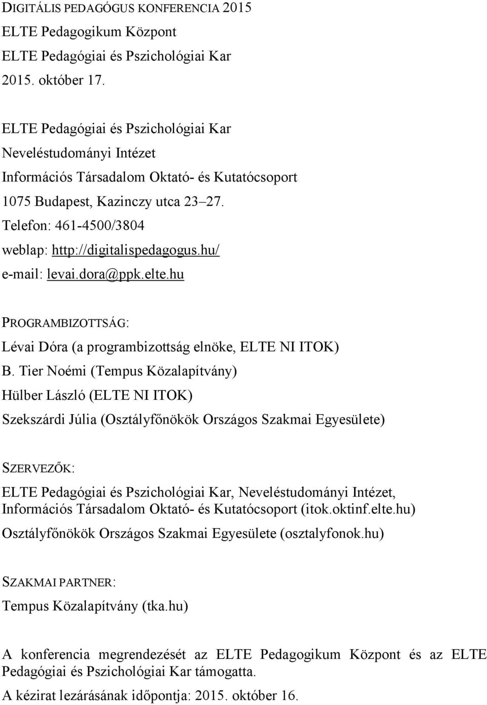 Telefon: 461-4500/3804 weblap: http://digitalispedagogus.hu/ e-mail: levai.dora@ppk.elte.hu PROGRAMBIZOTTSÁG: Lévai Dóra (a programbizottság elnöke, ELTE NI ITOK) B.