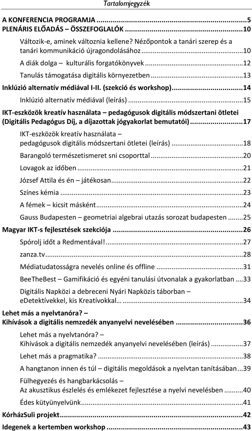 .. 15 IKT-eszközök kreatív használata pedagógusok digitális módszertani ötletei (Digitális Pedagógus Díj, a díjazottak jógyakorlat bemutatói).