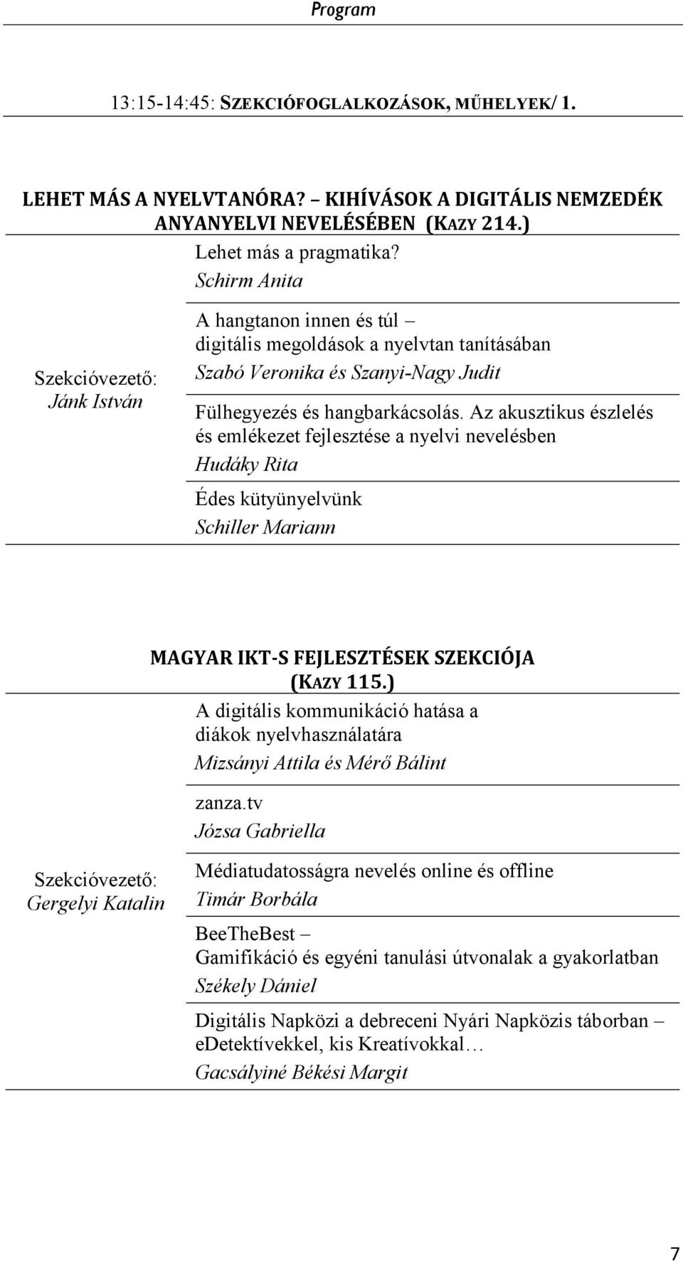 Az akusztikus észlelés és emlékezet fejlesztése a nyelvi nevelésben Hudáky Rita Édes kütyünyelvünk Schiller Mariann MAGYAR IKT-S FEJLESZTÉSEK SZEKCIÓJA (KAZY 115.