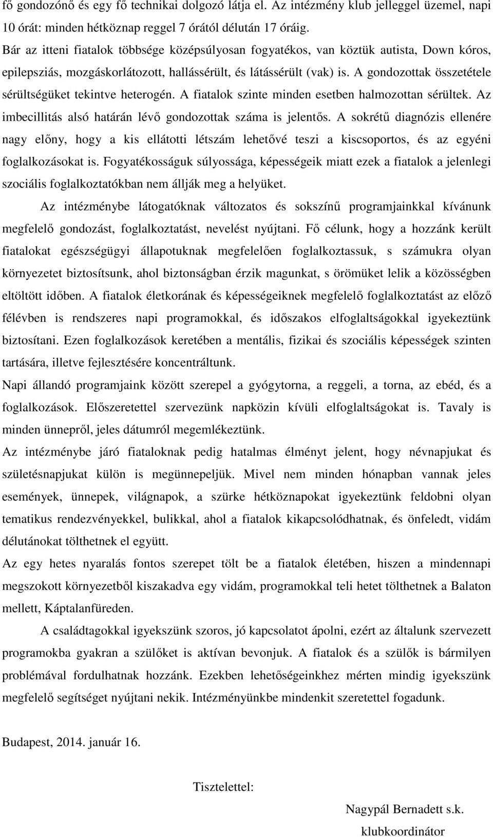 A gondozottak összetétele sérültségüket tekintve heterogén. A fiatalok szinte minden esetben halmozottan sérültek. Az imbecillitás alsó határán lévő gondozottak száma is jelentős.