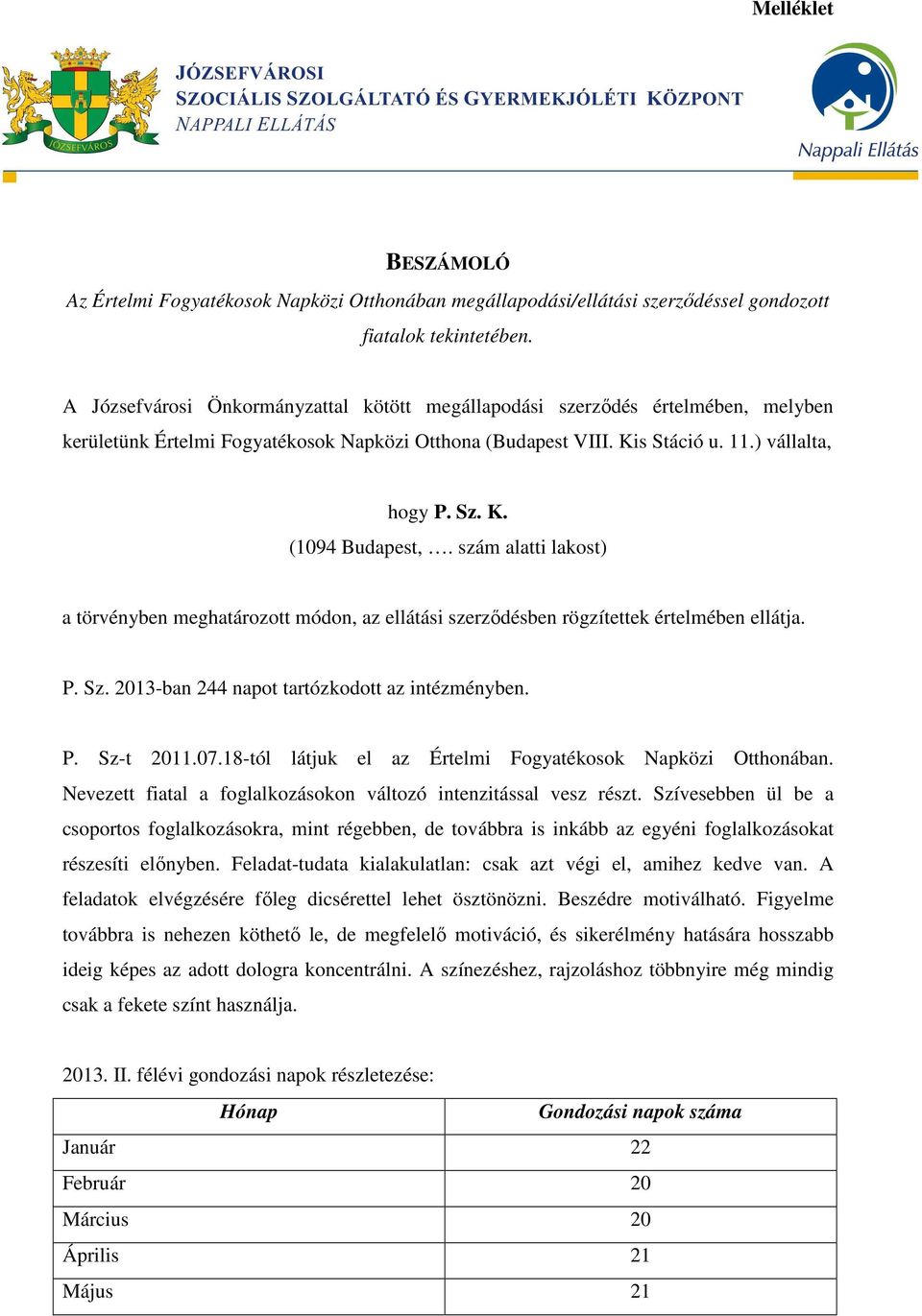 szám alatti lakost) a törvényben meghatározott módon, az ellátási szerződésben rögzítettek értelmében ellátja. P. Sz. 2013-ban 244 napot tartózkodott az intézményben. P. Sz-t 2011.07.