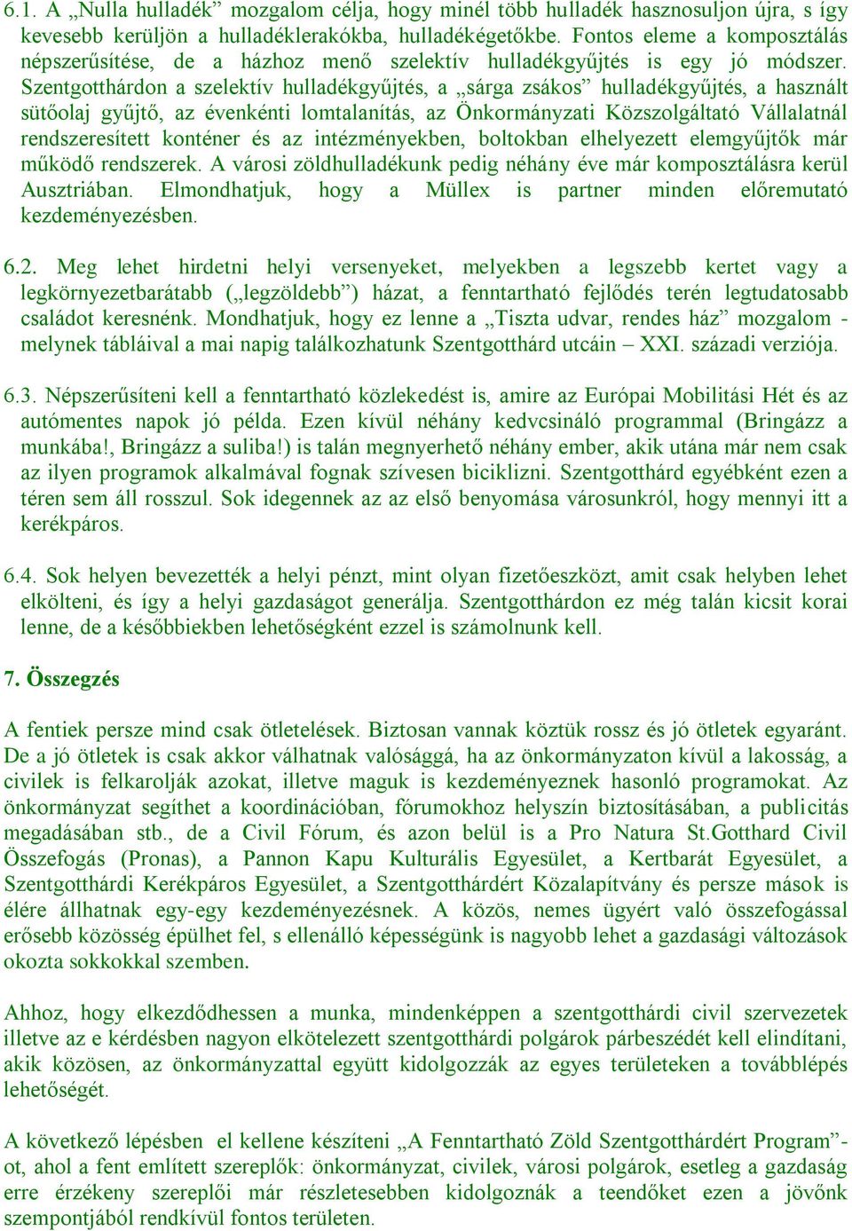 Szentgotthárdon a szelektív hulladékgyűjtés, a sárga zsákos hulladékgyűjtés, a használt sütőolaj gyűjtő, az évenkénti lomtalanítás, az Önkormányzati Közszolgáltató Vállalatnál rendszeresített