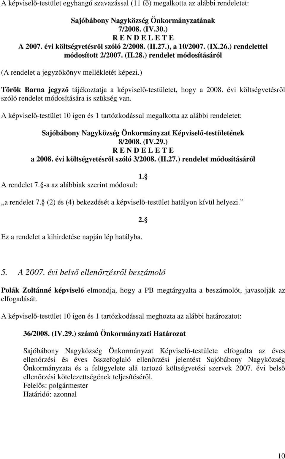 ) Török Barna jegyző tájékoztatja a képviselő-testületet, hogy a 2008. évi költségvetésről szóló rendelet módosítására is szükség van.