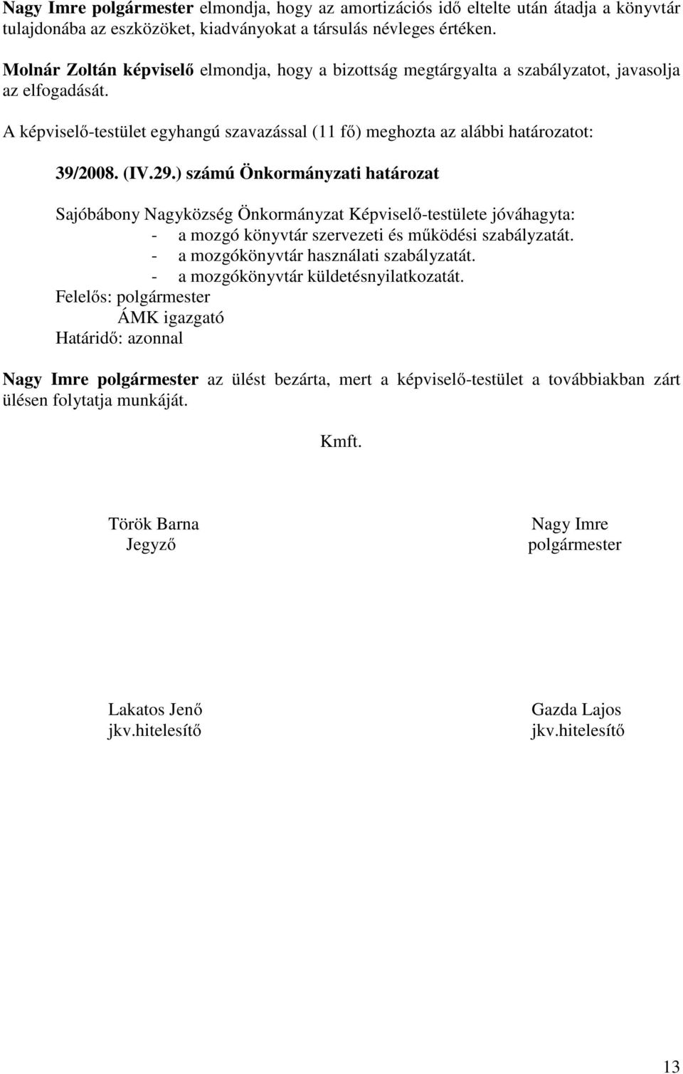 (IV.29.) számú Önkormányzati határozat Sajóbábony Nagyközség Önkormányzat Képviselő-testülete jóváhagyta: - a mozgó könyvtár szervezeti és működési szabályzatát.