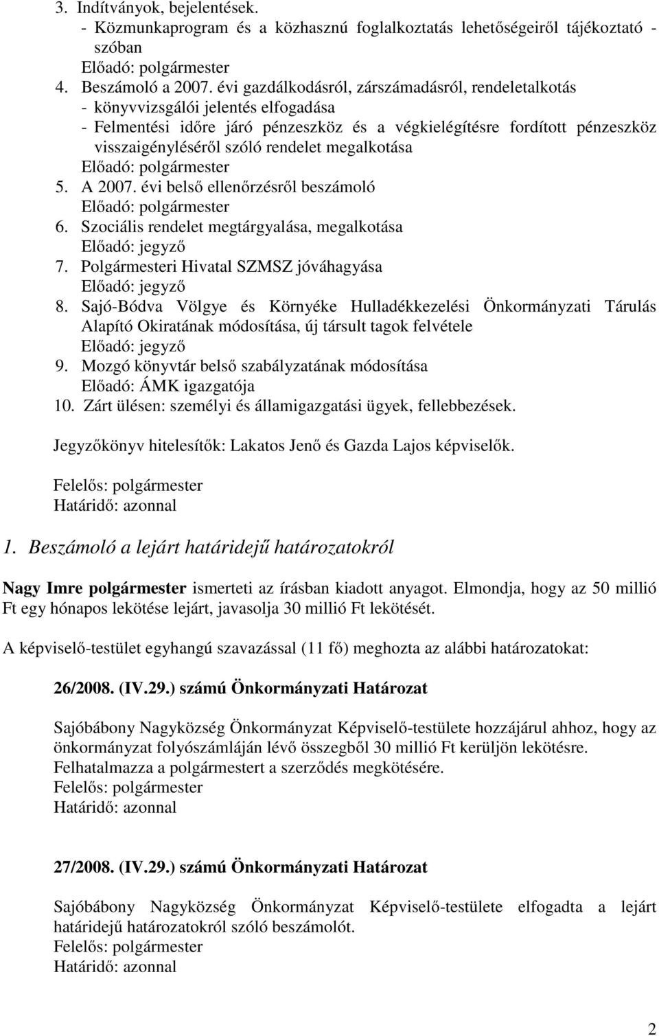 megalkotása Előadó: polgármester 5. A 2007. évi belső ellenőrzésről beszámoló Előadó: polgármester 6. Szociális rendelet megtárgyalása, megalkotása Előadó: jegyző 7.