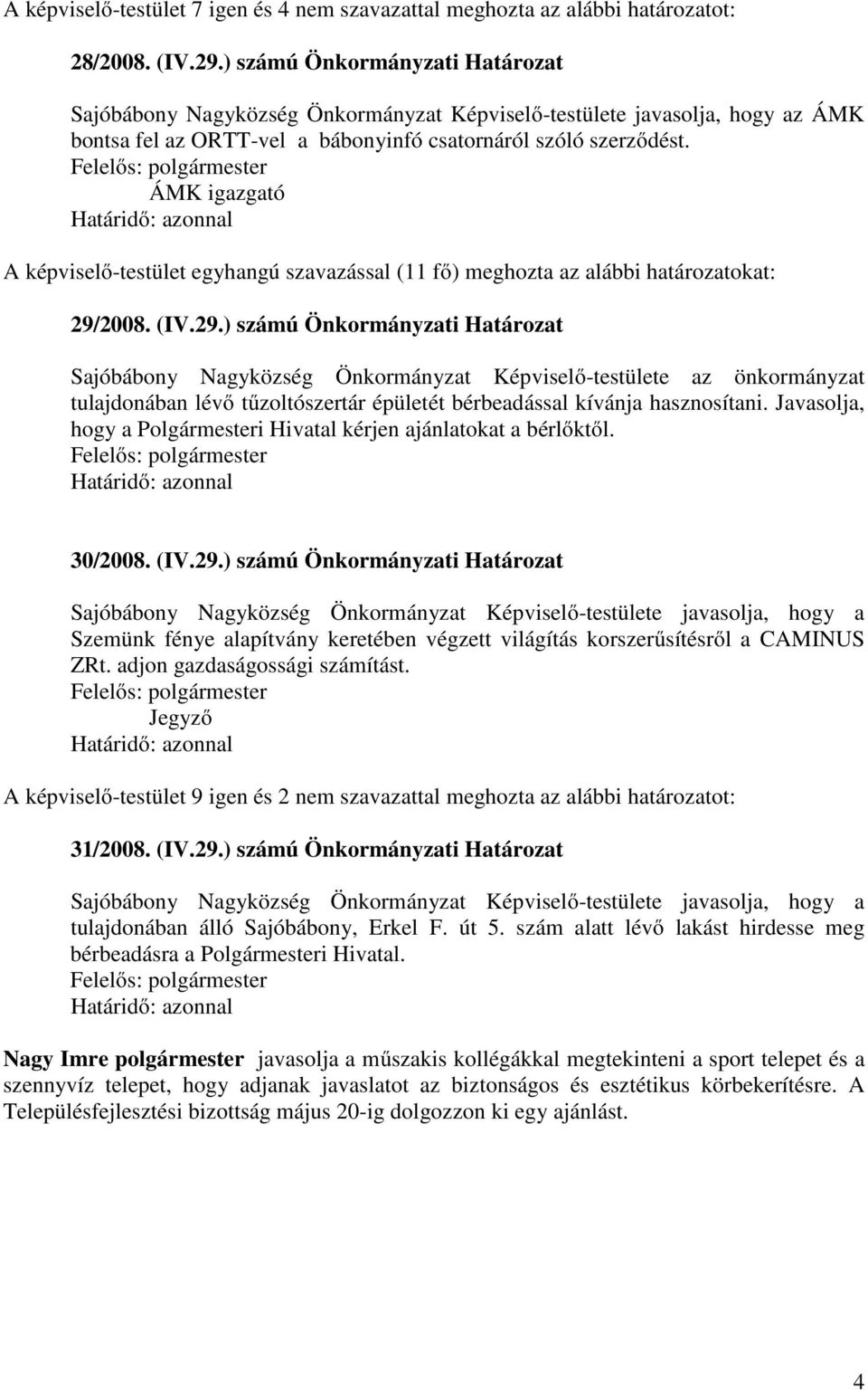 ÁMK igazgató A képviselő-testület egyhangú szavazással (11 fő) meghozta az alábbi határozatokat: 29/