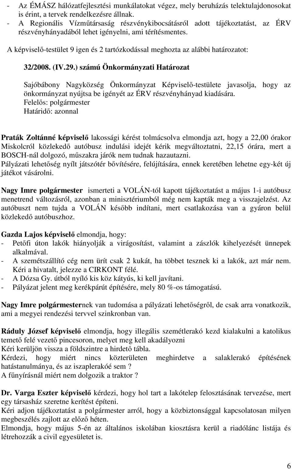 A képviselő-testület 9 igen és 2 tartózkodással meghozta az alábbi határozatot: 32/2008. (IV.29.