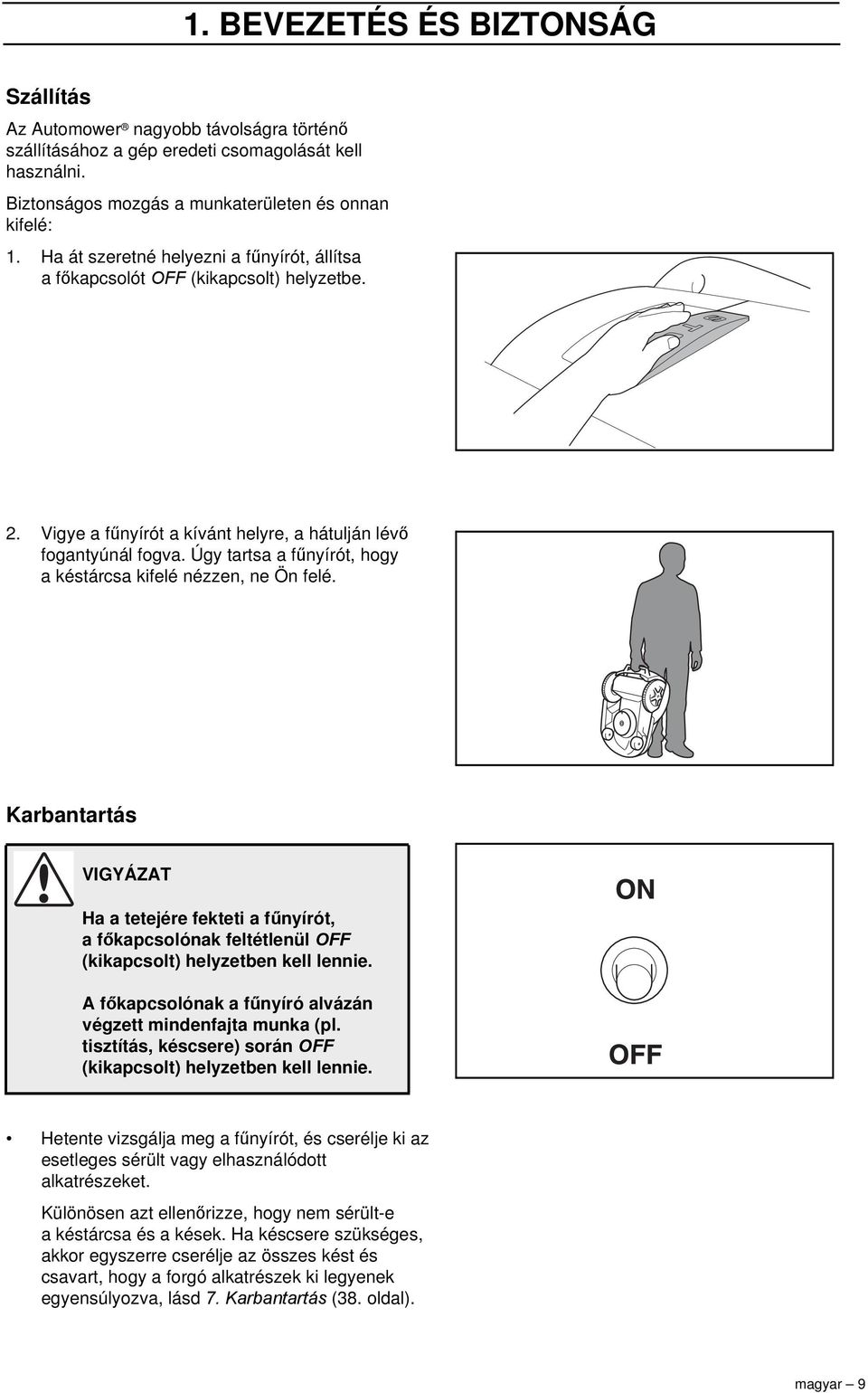 Úgy tartsa a fűnyírót, hogy a késtárcsa kifelé nézzen, ne Ön felé. Karbantartás VIGYÁZAT Ha a tetejére fekteti a fűnyírót, afőkapcsolónak feltétlenül OFF (kikapcsolt) helyzetben kell lennie.